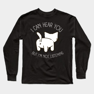 Funny sarcastic cat I can hear you but I'm listening Long Sleeve T-Shirt